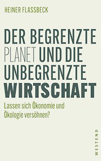 Der begrenzte Planet und die unbegrenzte Wirtschaft - Heiner Flassbeck - E-Book