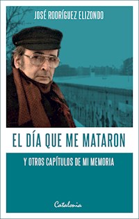 El día que me mataron - José Rodríguez Elizondo - E-Book