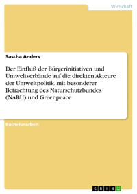 Der Einfluß der Bürgerinitiativen und Umweltverbände auf die direkten Akteure der Umweltpolitik, mit besonderer Betrachtung des Naturschutzbundes (NABU) und Greenpeace - Sascha Anders - E-Book