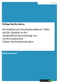 Der Einfluss des Nachrichtenfaktors "Nähe" auf die Qualität in der Auslandsberichterstattung von westeuropäischen Online-Nachrichtenmedien - Philipp Durillo Quiros - E-Book