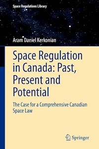 Space Regulation in Canada: Past, Present and Potential - Aram Daniel Kerkonian - E-Book