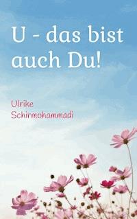 U - das bist auch Du! - Ulrike Schirmohammadi - E-Book