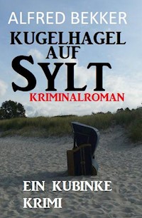 Kugelhagel auf Sylt: Ein Kubinke Krimi - Alfred Bekker - E-Book