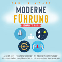 Moderne Führung [Komplett 4-in-1]: Ab sofort Chef – Führung für Einsteiger | Der mächtige moderne Manager | Wirksamer Einfluss – Inspirierend führen | Zeitlose Lektionen über Leadership - Paul A. Wyatt - Hörbuch