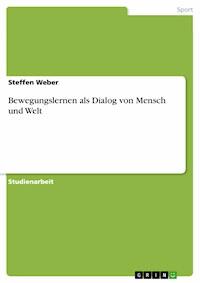 Bewegungslernen als Dialog von Mensch und Welt - Steffen Weber - E-Book