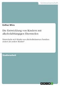 Die Entwicklung von Kindern mit alkoholabhängigen Elternteilen - Esther Miro - E-Book