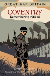 Great War Britain Coventry: Remembering 1914-18 - Peter Walters - E-Book