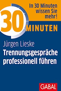 30 Minuten Trennungsgespräche professionell führen - Jürgen Lieske - E-Book