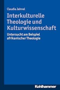 Interkulturelle Theologie und Kulturwissenschaft - Claudia Jahnel - E-Book