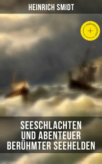 Seeschlachten und Abenteuer berühmter Seehelden - Heinrich Smidt - E-Book