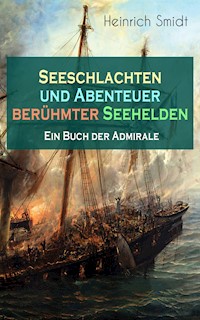 Seeschlachten und Abenteuer berühmter Seehelden - Ein Buch der Admirale - Heinrich Smidt - E-Book