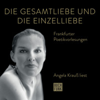 Die Gesamtliebe und die Einzelliebe - Angela Krauß liest - Frankfurter Poetiklesungen (ungekürzt) - Angela Krauß - Hörbuch