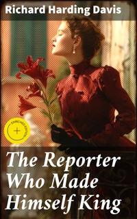 The Reporter Who Made Himself King - Richard Harding Davis - E-Book
