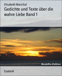 Gedichte und Texte über die wahre Liebe Band 1 - Elisabeth Marichal - E-Book