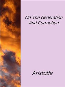 On The Generation And Corruption - Aristotle - E-Book