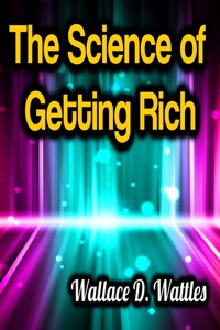 The Science of Getting Rich - Wallace D. Wattles - E-Book