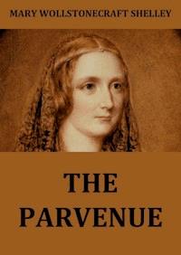 The Parvenue - Mary Wollstonecraft Shelley - E-Book