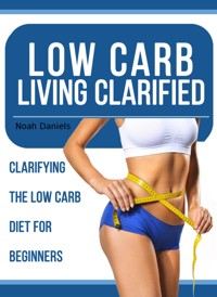 Low Carb Living Clarified - Noah Daniels - E-Book