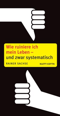 Wie ruiniere ich mein Leben – und zwar systematisch - Rainer Sachse - E-Book