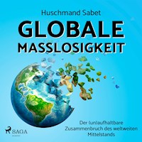 Globale Maßlosigkeit - Der (un)aufhaltbare Zusammenbruch des weltweiten Mittelstands - Huschmand Sabet - Hörbuch