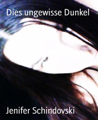 Dies ungewisse Dunkel - Jenifer Schindovski - kostenlos E-Book
