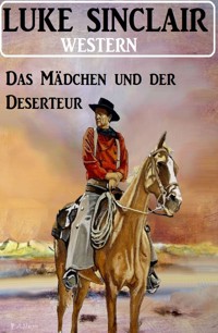 Das Mädchen und der Deserteur: Western - Luke Sinclair - E-Book
