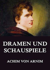 Dramen und Schauspiele - Achim von Arnim - E-Book