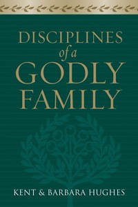 Disciplines of a Godly Family (Trade Paper Edition) - R. Kent Hughes - E-Book