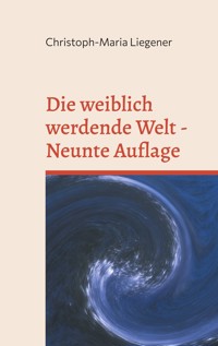 Die weiblich werdende Welt - Christoph-Maria Liegener - E-Book