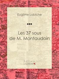 Les 37 sous de M. Montaudoin - Eugène Labiche - E-Book