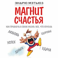 Магнит счастья. Как привлечь в свою жизнь все, что хочешь - Эндрю Мэтьюз - Hörbuch