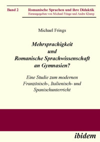 Mehrsprachigkeit und Romanische Sprachwissenschaft an Gymnasien? Eine Studie zum modernen Französisch-, Italienisch- und Spanischunterricht - Michael Frings - E-Book