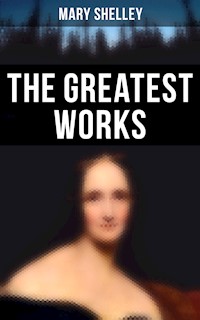 The Greatest Works of Mary Shelley - Mary Shelley - E-Book