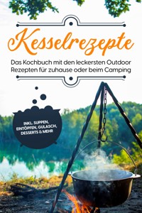 Kesselrezepte: Das Kochbuch mit den leckersten Outdoor Rezepten für zuhause oder beim Camping– inkl. Suppen, Eintöpfen, Gulasch, Desserts & mehr - Matthias Falkner - E-Book