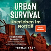 Urban Survival - Überleben im Notfall: Das ultimative Survival Buch - Optimale Krisenvorsorge: Prepping, Selbstversorgung, Fluchtrucksack, Blackout und vieles mehr! - Thomas Gast - Hörbuch