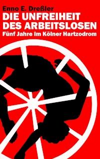 Die Unfreiheit des Arbeitslosen - Enno E. Dreßler - E-Book