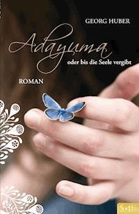 ADAYUMA oder bis die Seele vergibt - Georg Huber - E-Book