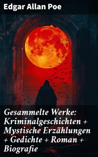 Gesammelte Werke: Kriminalgeschichten + Mystische Erzählungen + Gedichte + Roman + Biografie - Edgar Allan Poe - E-Book
