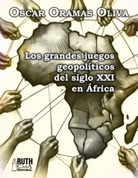 Los grandes juegos geopolíticos del siglo XXI en África - Oscar Oramas Oliva - E-Book