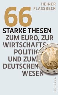 66 starke Thesen zum Euro, zur Wirtschaftspolitik und zum deutschen Wesen - Heiner Flassbeck - E-Book