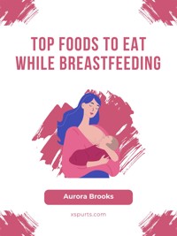 Top Foods to Eat While Breastfeeding - Aurora Brooks - E-Book
