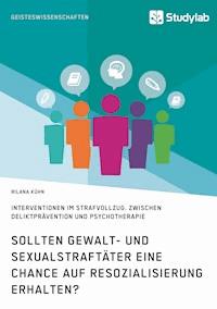 Sollten Gewalt- und Sexualstraftäter eine Chance auf Resozialisierung erhalten? - Rilana Kühn - E-Book