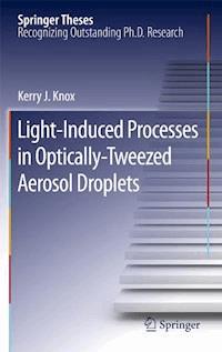 Light-Induced Processes in  Optically-Tweezed Aerosol Droplets - Kerry J. Knox - E-Book