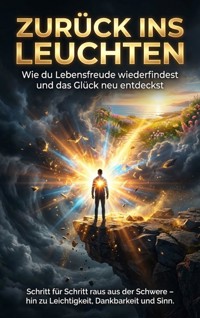 Zurück ins Leuchten: Wie du Lebensfreude wiederfindest und das Glück neu entdeckst - Emilia Wagner - E-Book