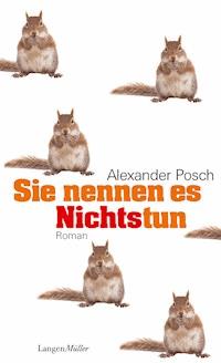 Sie nennen es Nichtstun - Alexander Posch - E-Book