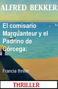 El comisario Marquanteur y el Padrino de Córcega: Francia thriller - Alfred Bekker - E-Book