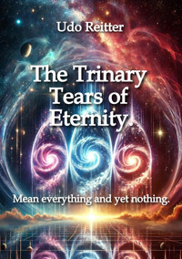 The Trinary Tears of Eternity. - Udo Reitter - E-Book