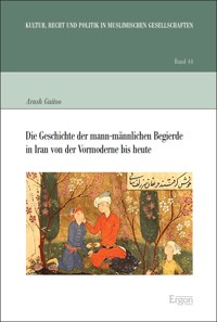 Die Geschichte der mann-männlichen Begierde in Iran von der Vormoderne bis heute - Arash Guitoo - E-Book