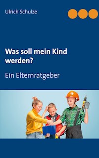 Was soll mein Kind werden? - Ulrich Schulze - E-Book
