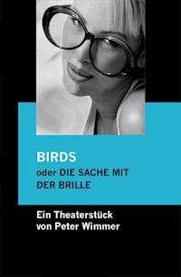 BIRDS oder DIE SACHE MIT DER BRILLE - Peter Wimmer - E-Book
